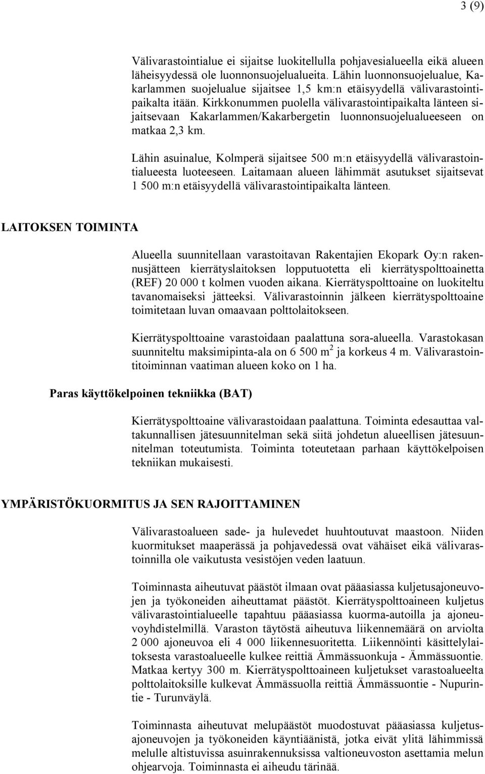 Kirkkonummen puolella välivarastointipaikalta länteen sijaitsevaan Kakarlammen/Kakarbergetin luonnonsuojelualueeseen on matkaa 2,3 km.