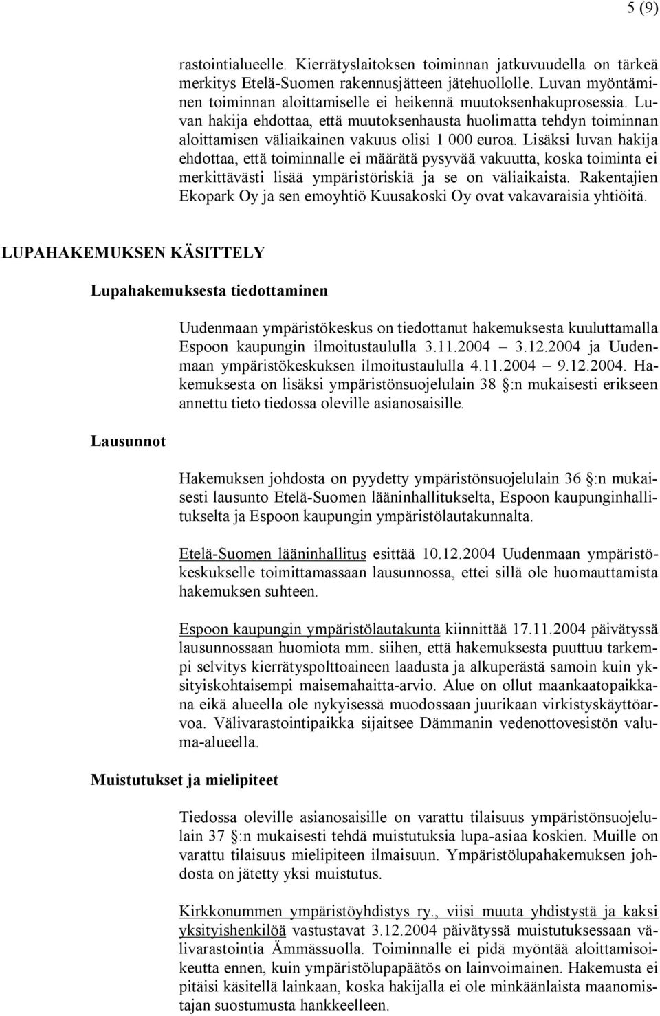 Luvan hakija ehdottaa, että muutoksenhausta huolimatta tehdyn toiminnan aloittamisen väliaikainen vakuus olisi 1 000 euroa.