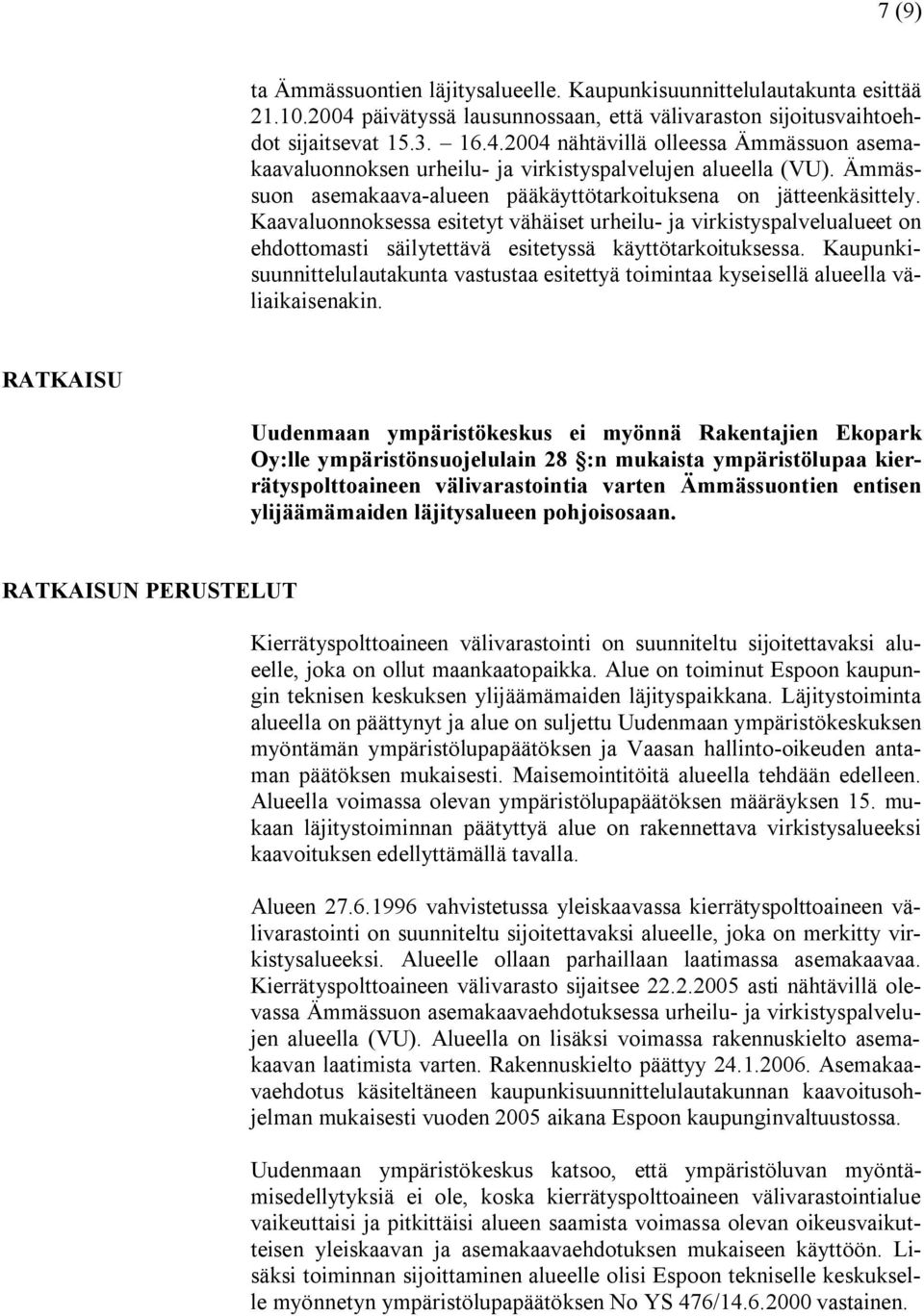 Kaavaluonnoksessa esitetyt vähäiset urheilu ja virkistyspalvelualueet on ehdottomasti säilytettävä esitetyssä käyttötarkoituksessa.