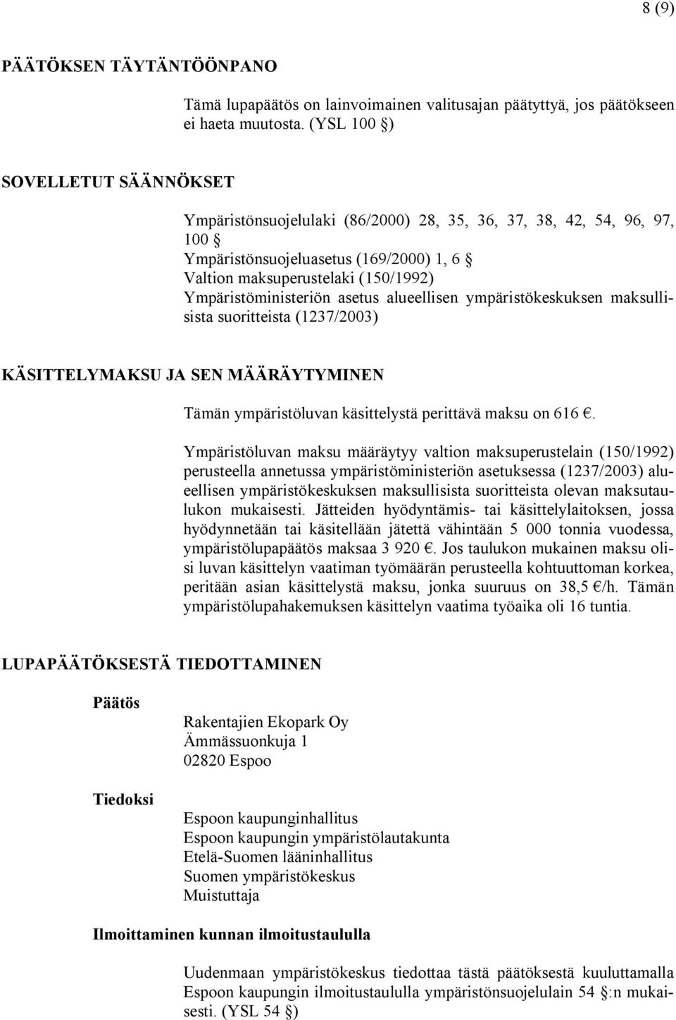 Ympäristöministeriön asetus alueellisen ympäristökeskuksen maksullisista suoritteista (1237/2003) KÄSITTELYMAKSU JA SEN MÄÄRÄYTYMINEN Tämän ympäristöluvan käsittelystä perittävä maksu on 616.