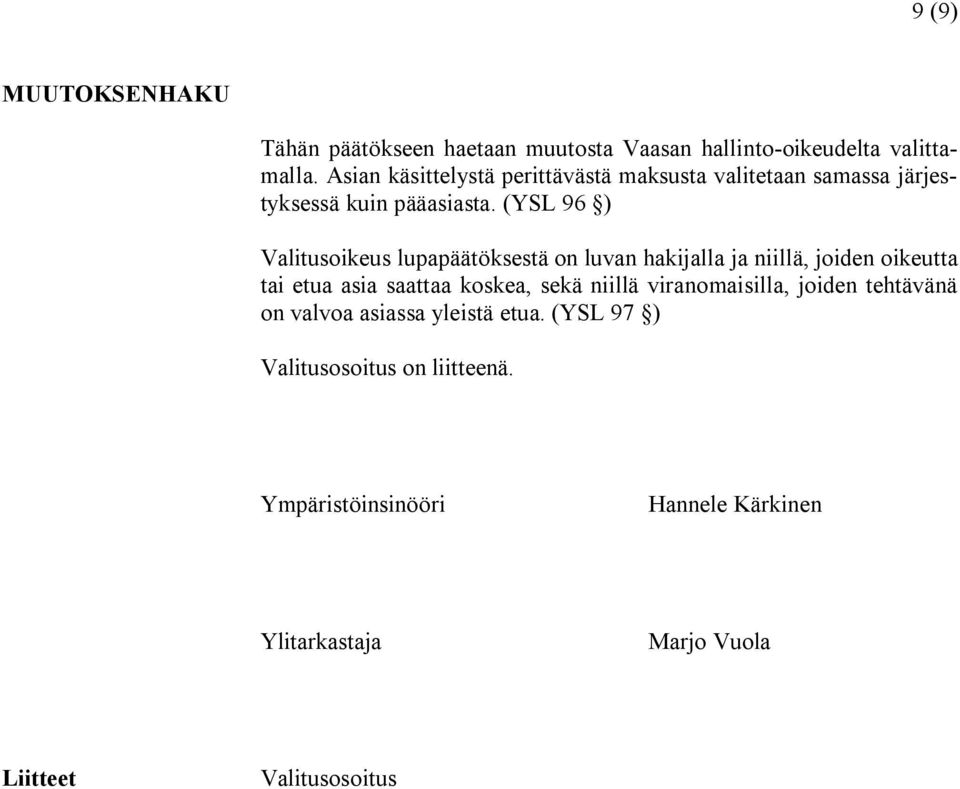 (YSL 96 ) Valitusoikeus lupapäätöksestä on luvan hakijalla ja niillä, joiden oikeutta tai etua asia saattaa koskea, sekä