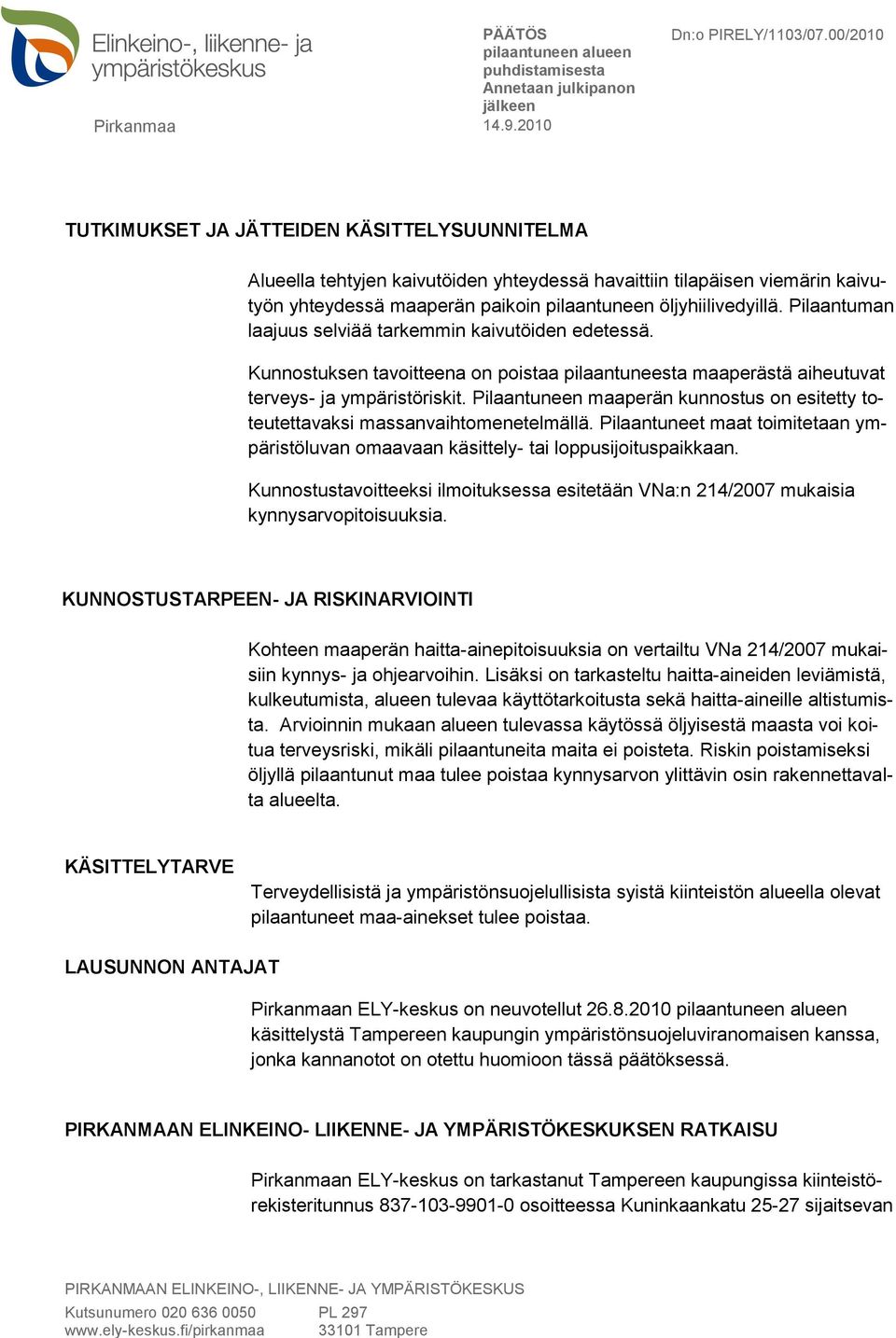 Pilaantuneen maaperän kunnostus on esitetty toteutettavaksi massanvaihtomenetelmällä. Pilaantuneet maat toimitetaan ympäristöluvan omaavaan käsittely- tai loppusijoituspaikkaan.