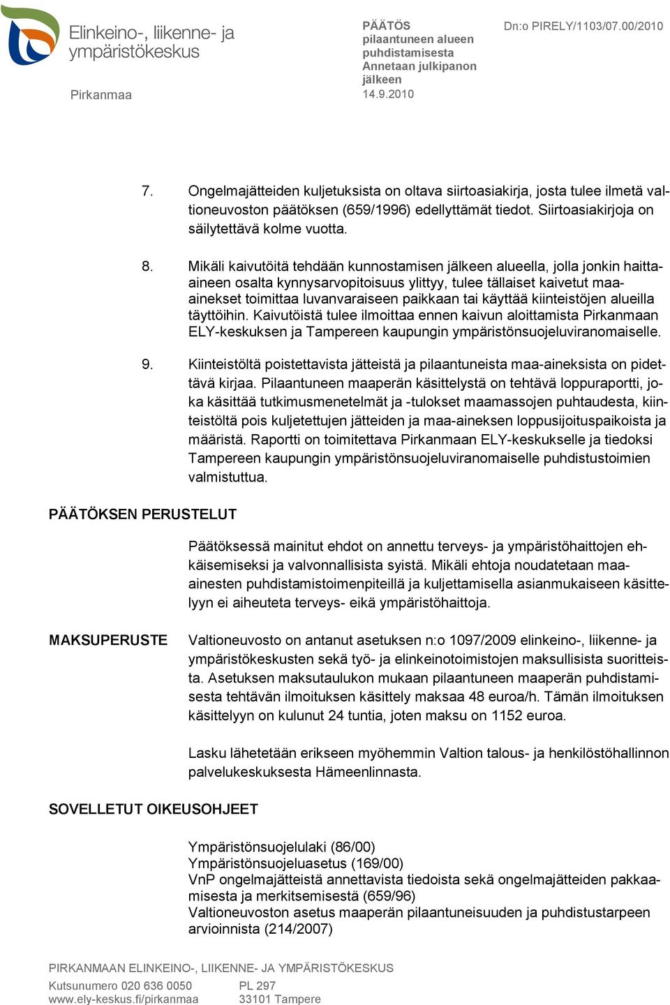 kiinteistöjen alueilla täyttöihin. Kaivutöistä tulee ilmoittaa ennen kaivun aloittamista Pirkanmaan ELY-keskuksen ja Tampereen kaupungin ympäristönsuojeluviranomaiselle. 9.