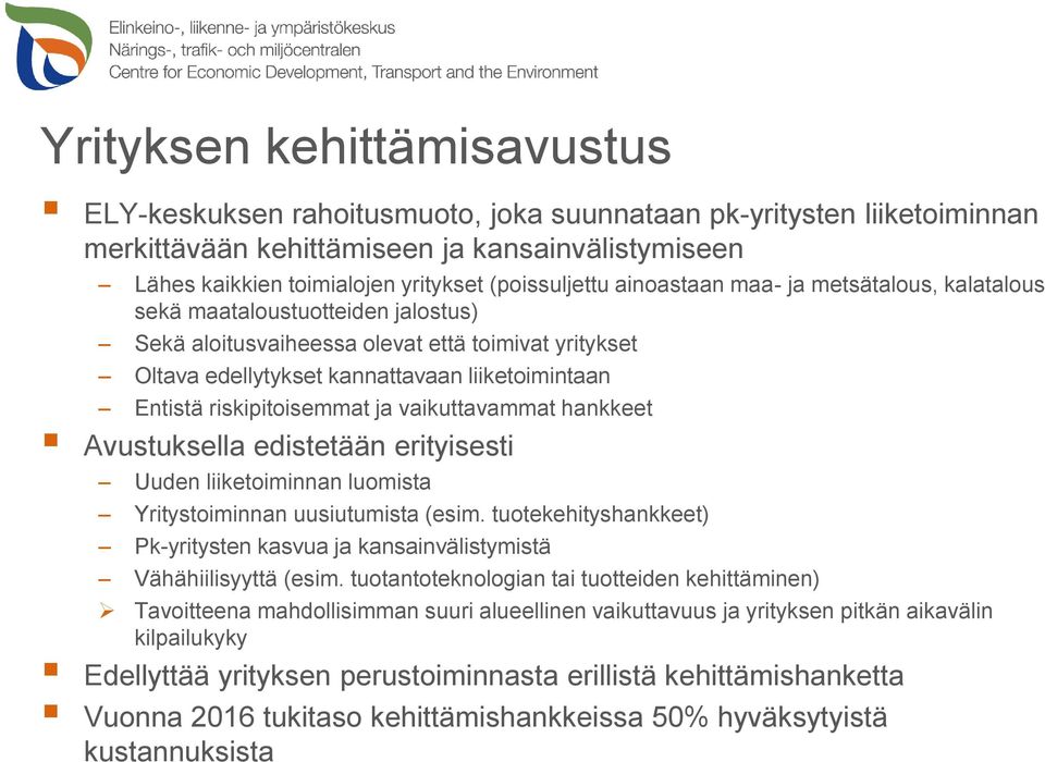 Entistä riskipitoisemmat ja vaikuttavammat hankkeet Avustuksella edistetään erityisesti Uuden liiketoiminnan luomista Yritystoiminnan uusiutumista (esim.