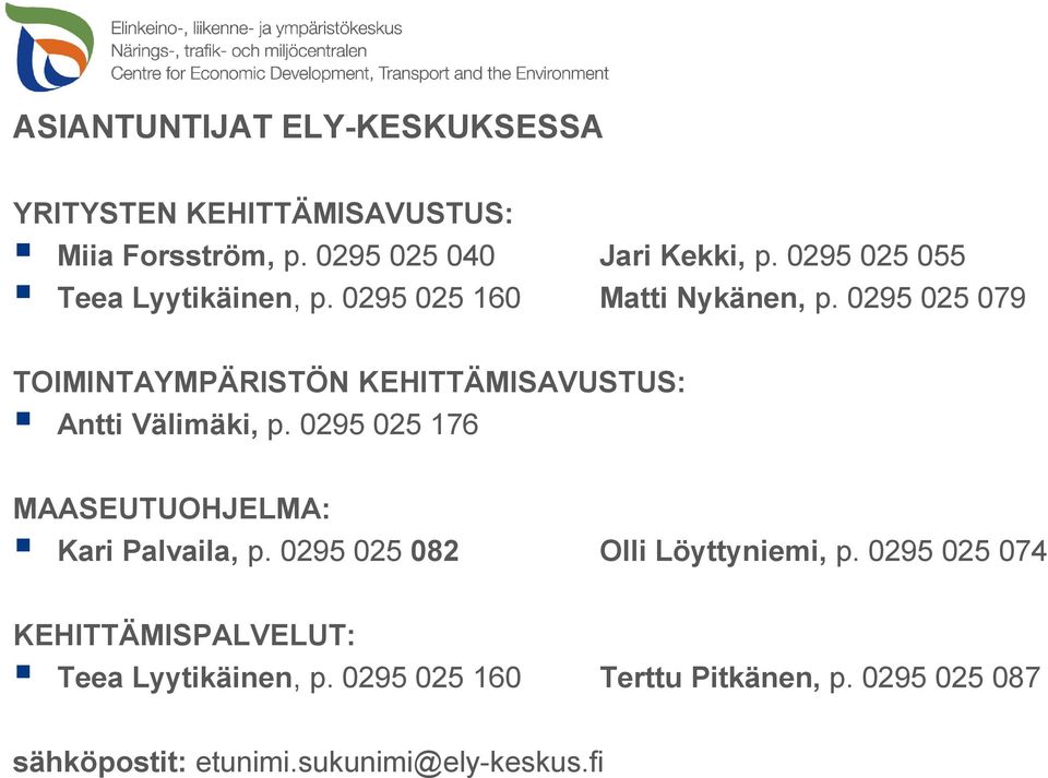 0295 025 079 TOIMINTAYMPÄRISTÖN KEHITTÄMISAVUSTUS: Antti Välimäki, p. 0295 025 176 MAASEUTUOHJELMA: Kari Palvaila, p.