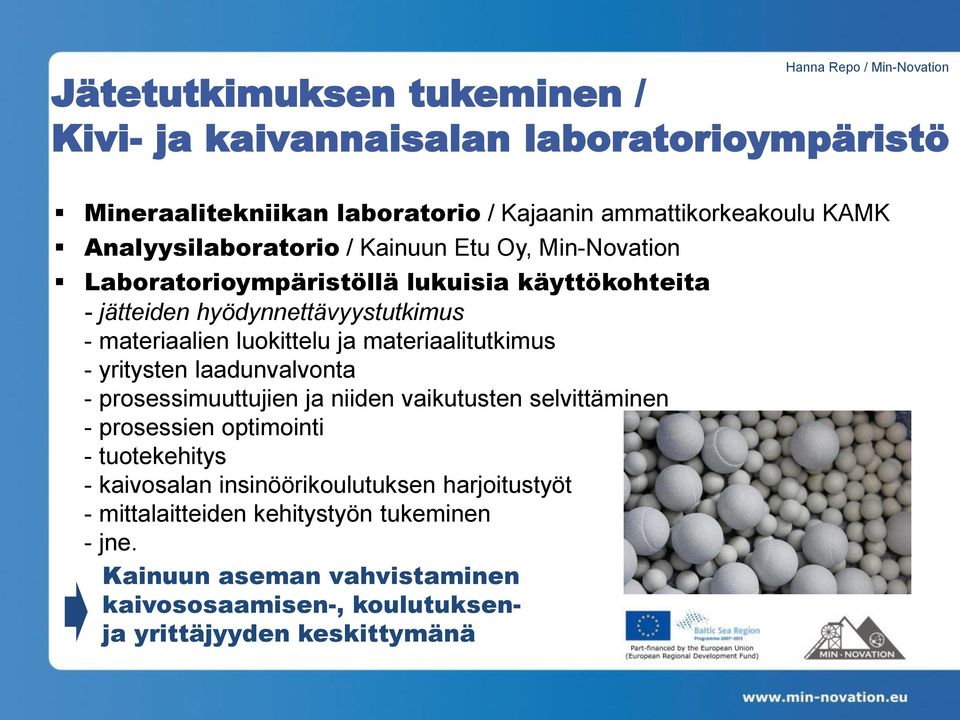 luokittelu ja materiaalitutkimus - yritysten laadunvalvonta - prosessimuuttujien ja niiden vaikutusten selvittäminen - prosessien optimointi - tuotekehitys