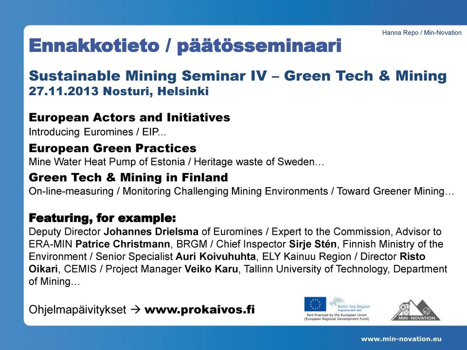 Mining Featuring, for example: Deputy Director Johannes Drielsma of Euromines / Expert to the Commission, Advisor to ERA-MIN Patrice Christmann, BRGM / Chief Inspector Sirje Stén, Finnish Ministry