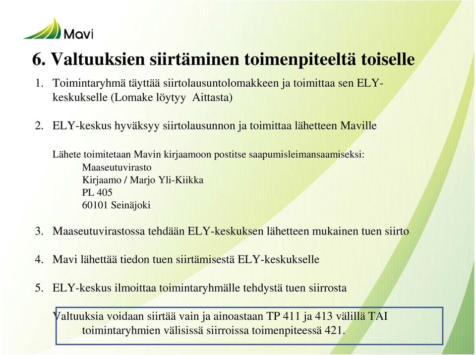 Yli-Kiikka PL 405 60101 Seinäjoki 3. Maaseutuvirastossa tehdään ELY-keskuksen lähetteen mukainen tuen siirto 4. Mavi lähettää tiedon tuen siirtämisestä ELY-keskukselle 5.