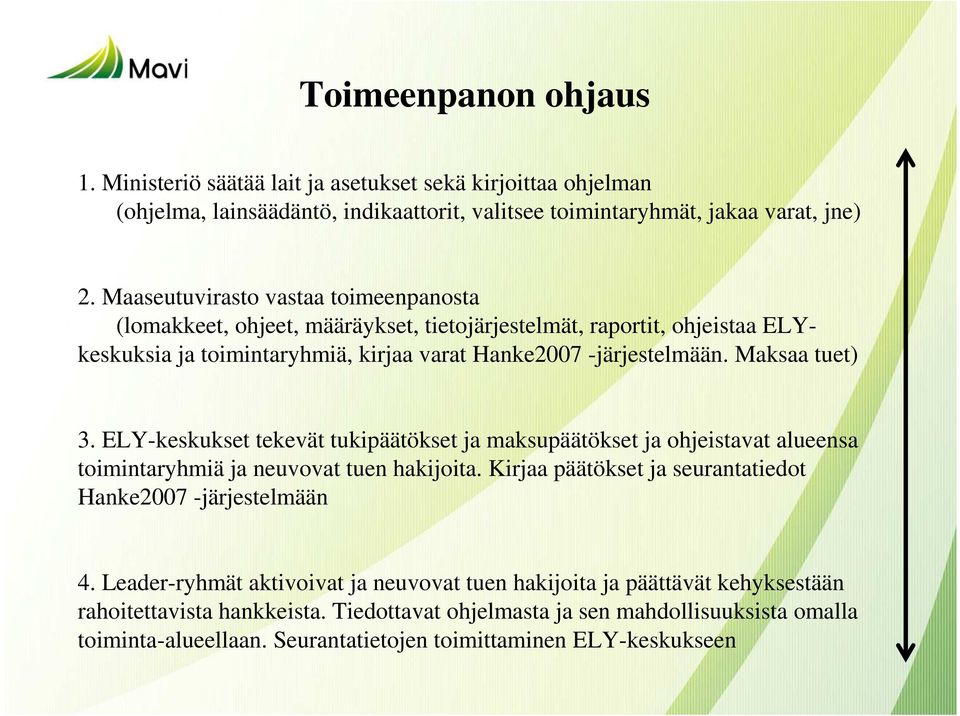 Maksaa tuet) 3. ELY-keskukset tekevät tukipäätökset ja maksupäätökset ja ohjeistavat alueensa toimintaryhmiä ja neuvovat tuen hakijoita.