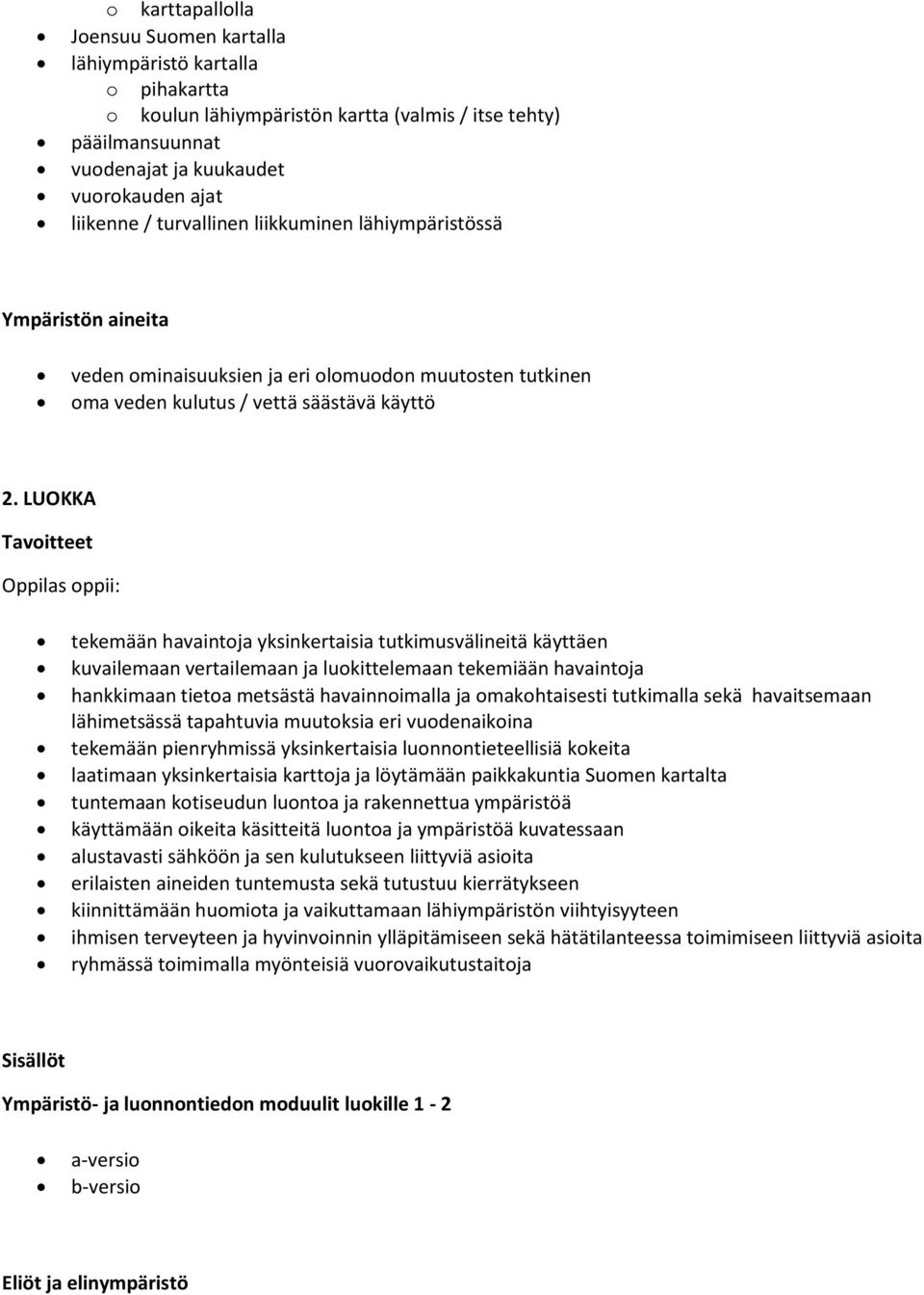 LUOKKA Tavoitteet Oppilas oppii: tekemään havaintoja yksinkertaisia tutkimusvälineitä käyttäen kuvailemaan vertailemaan ja luokittelemaan tekemiään havaintoja hankkimaan tietoa metsästä