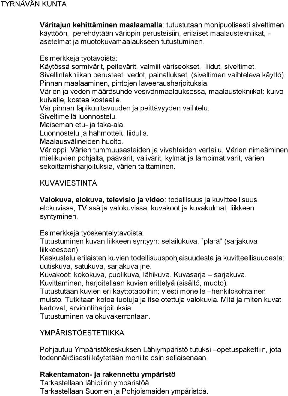 Pinnan maalaaminen, pintojen laveerausharjoituksia. Värien ja veden määräsuhde vesivärimaalauksessa, maalaustekniikat: kuiva kuivalle, kostea kostealle.