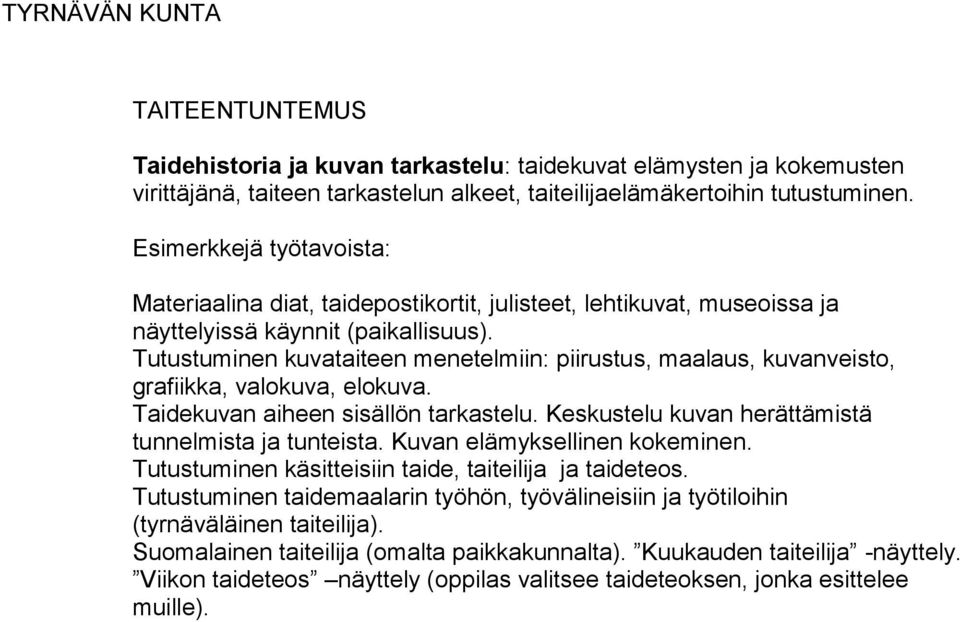 Tutustuminen kuvataiteen menetelmiin: piirustus, maalaus, kuvanveisto, grafiikka, valokuva, elokuva. Taidekuvan aiheen sisällön tarkastelu. Keskustelu kuvan herättämistä tunnelmista ja tunteista.