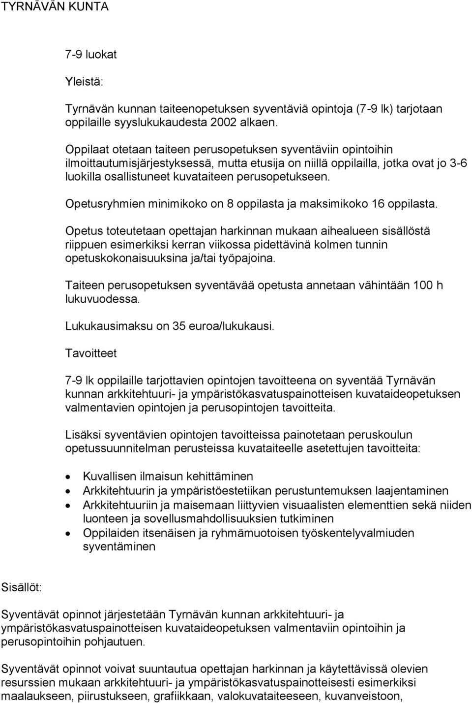 Opetusryhmien minimikoko on 8 oppilasta ja maksimikoko 16 oppilasta.