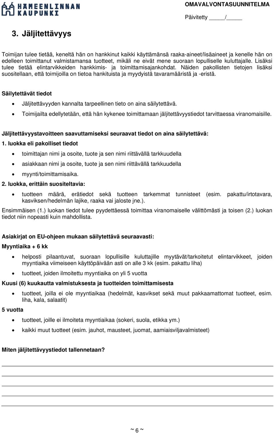 Näiden pakollisten tietojen lisäksi suositellaan, että toimijoilla on tietoa hankituista ja myydyistä tavaramääristä ja -eristä.