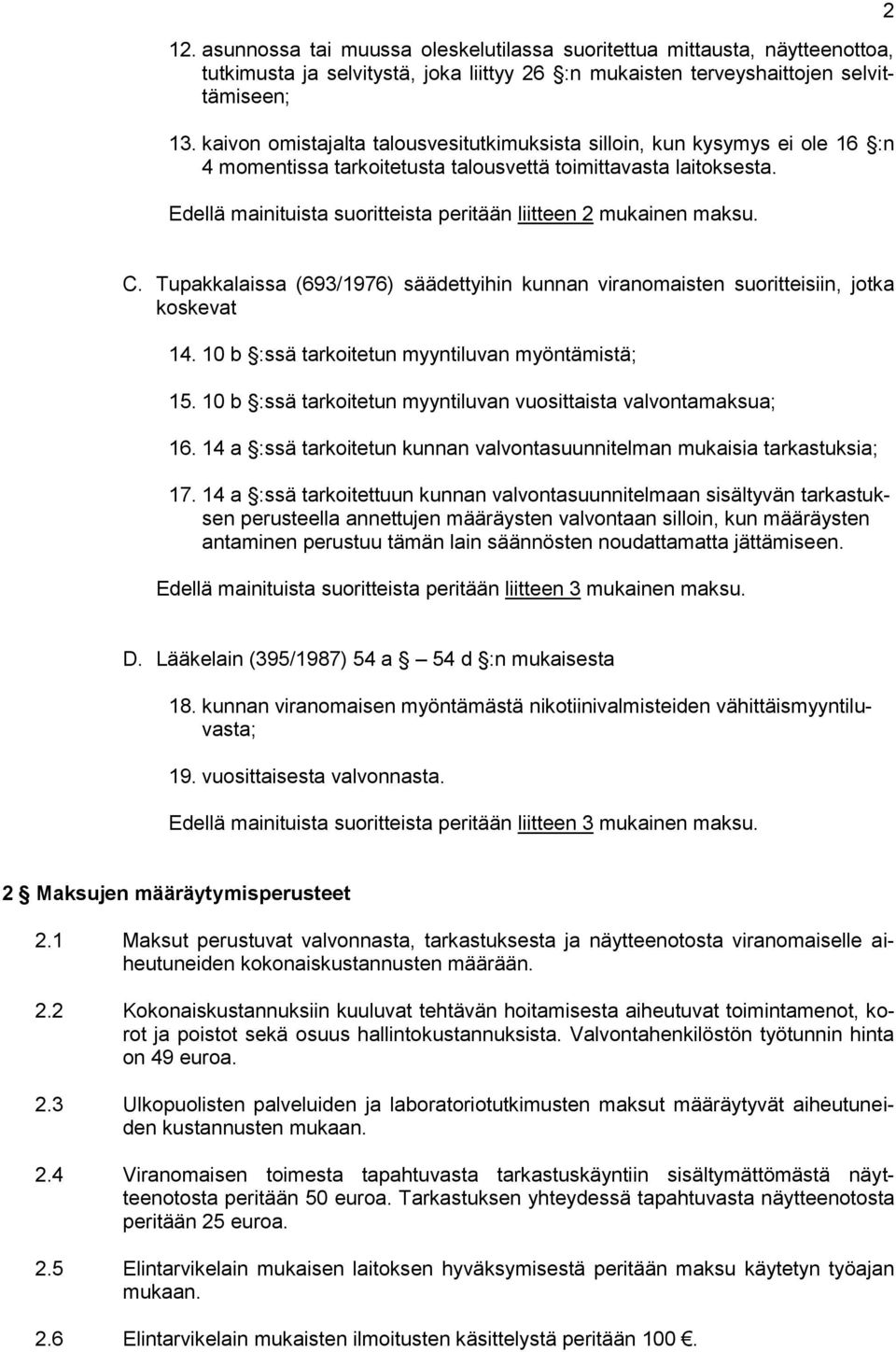 Edellä mainituista suoritteista peritään liitteen 2 mukainen maksu. 2 C. Tupakkalaissa (693/1976) säädettyihin kunnan viranomaisten suoritteisiin, jotka koskevat 14.