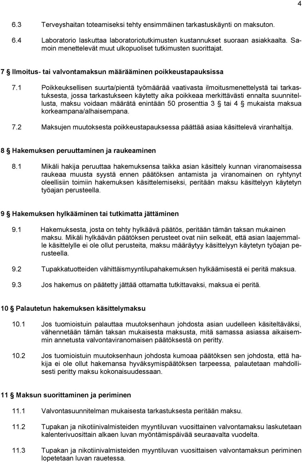 1 Poikkeuksellisen suurta/pientä työmäärää vaativasta ilmoitusmenettelystä tai tarkastuksesta, jossa tarkastukseen käytetty aika poikkeaa merkittävästi ennalta suunnitellusta, maksu voidaan määrätä