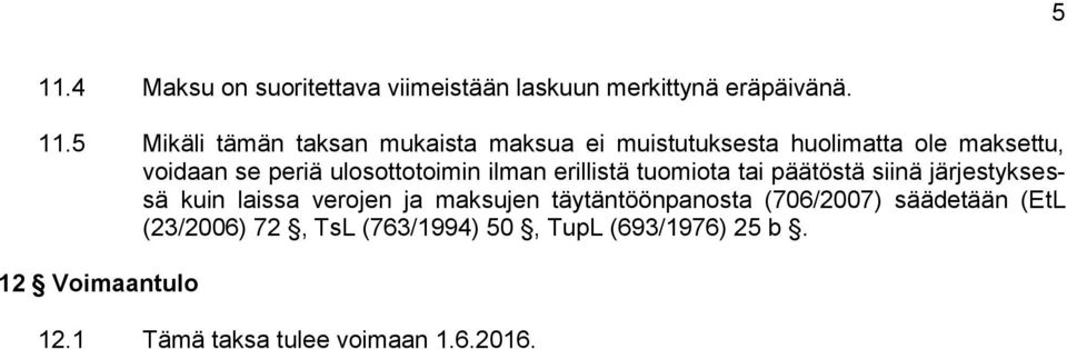 tai päätöstä siinä järjestyksessä kuin laissa verojen ja maksujen täytäntöönpanosta (706/2007) säädetään