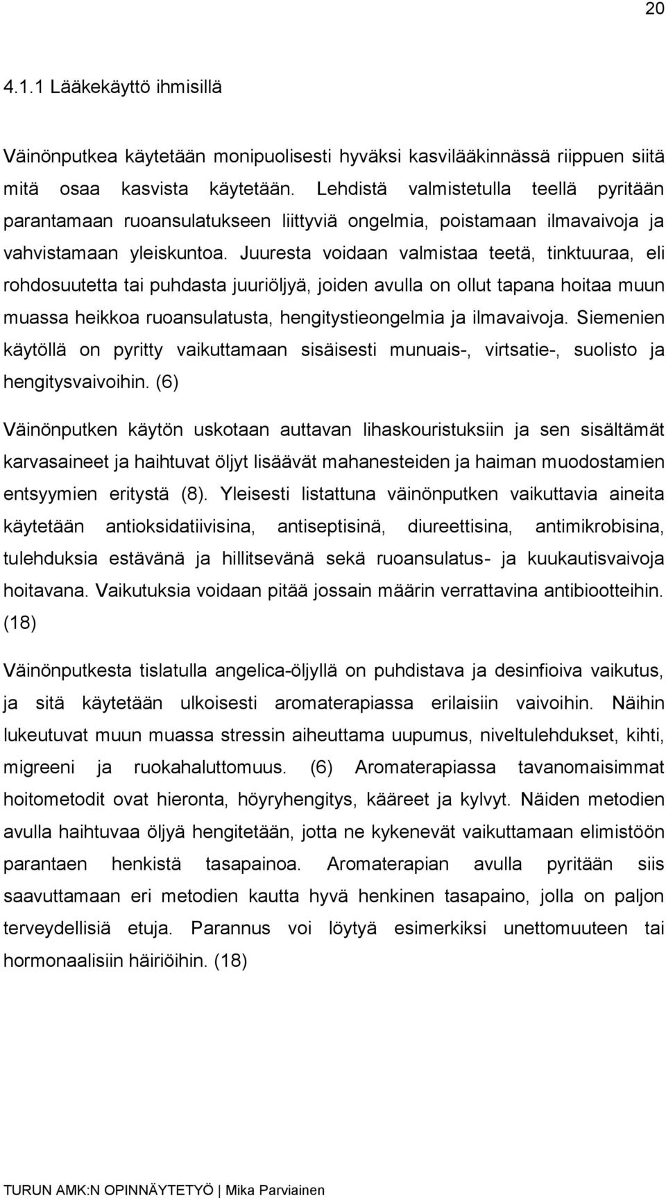 Juuresta voidaan valmistaa teetä, tinktuuraa, eli rohdosuutetta tai puhdasta juuriöljyä, joiden avulla on ollut tapana hoitaa muun muassa heikkoa ruoansulatusta, hengitystieongelmia ja ilmavaivoja.