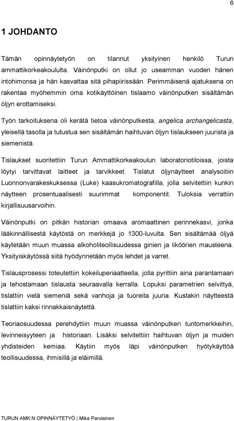 Työn tarkoituksena oli kerätä tietoa väinönputkesta, angelica archangelicasta, yleisellä tasolla ja tutustua sen sisältämän haihtuvan öljyn tislaukseen juurista ja siemenistä.