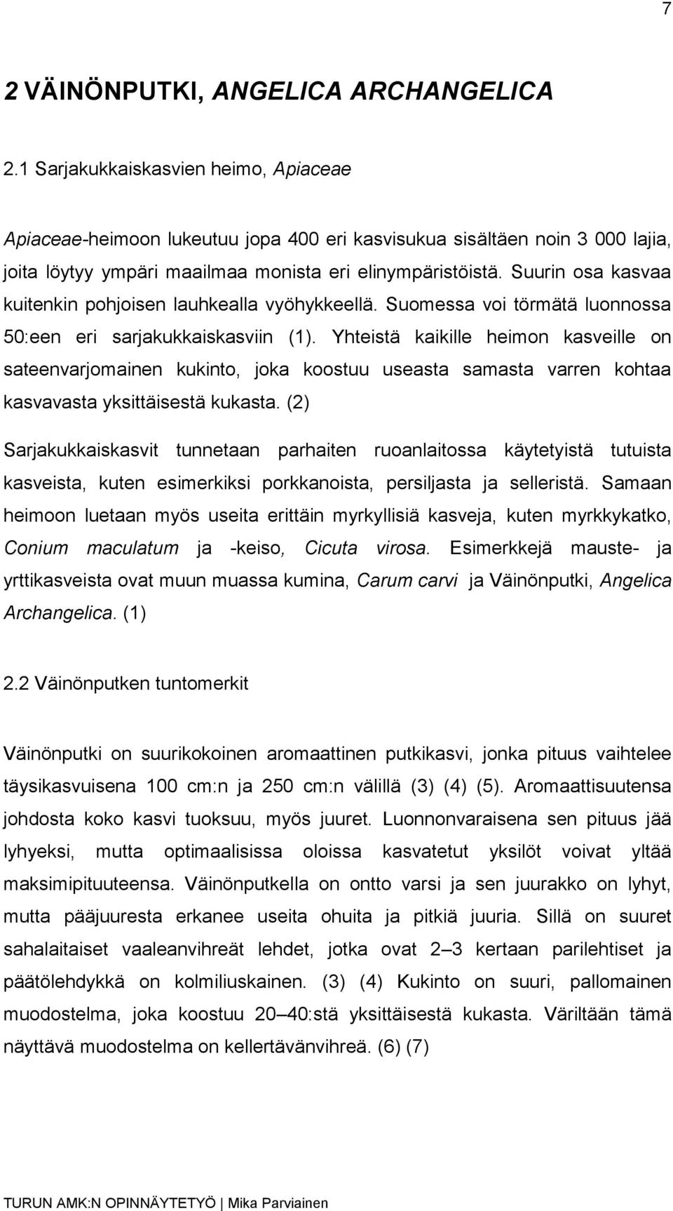 Suurin osa kasvaa kuitenkin pohjoisen lauhkealla vyöhykkeellä. Suomessa voi törmätä luonnossa 50:een eri sarjakukkaiskasviin (1).