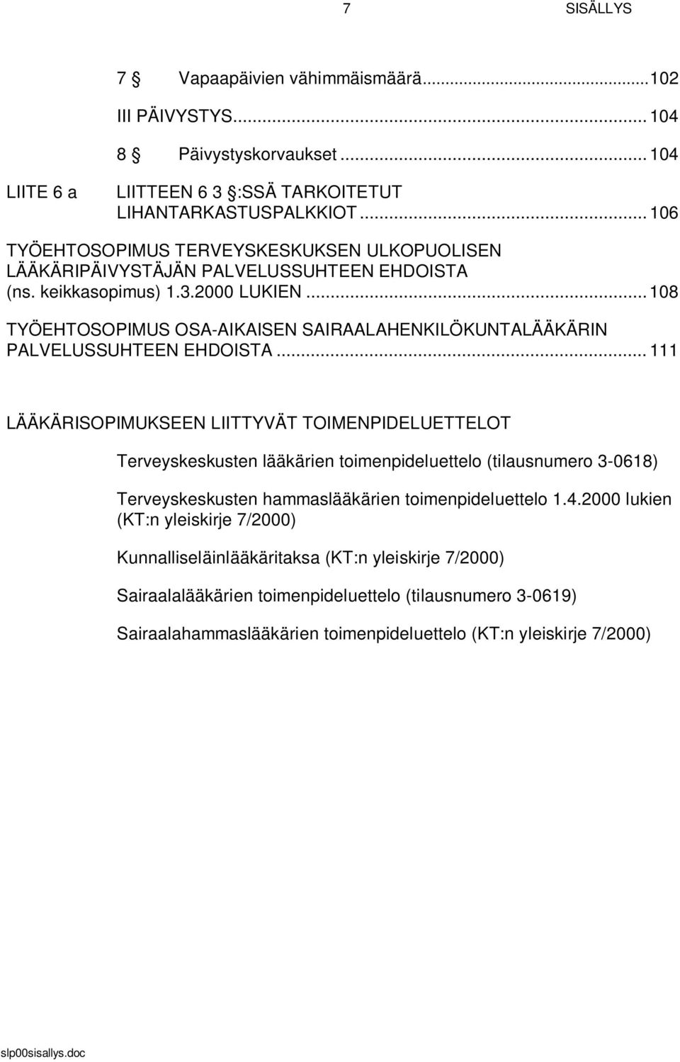 .. 108 TYÖEHTOSOPIMUS OSA-AIKAISEN SAIRAALAHENKILÖKUNTALÄÄKÄRIN PALVELUSSUHTEEN EHDOISTA.