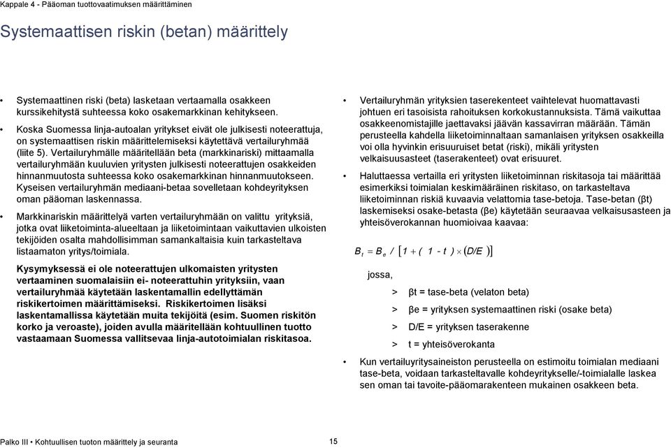 Vertailuryhmälle määritellään beta (markkinariski) mittaamalla vertailuryhmään kuuluvien yritysten julkisesti noteerattujen osakkeiden hinnanmuutosta suhteessa koko osakemarkkinan hinnanmuutokseen.