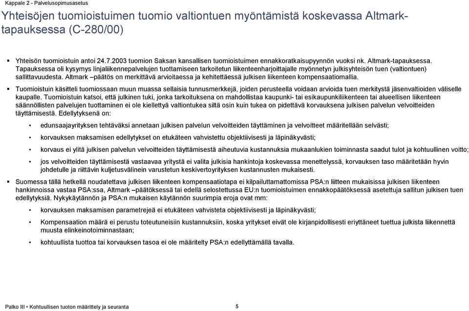 Tapauksessa oli kysymys linjaliikennepalvelujen tuottamiseen tarkoitetun liikenteenharjoittajalle myönnetyn julkisyhteisön tuen (valtiontuen) sallittavuudesta.