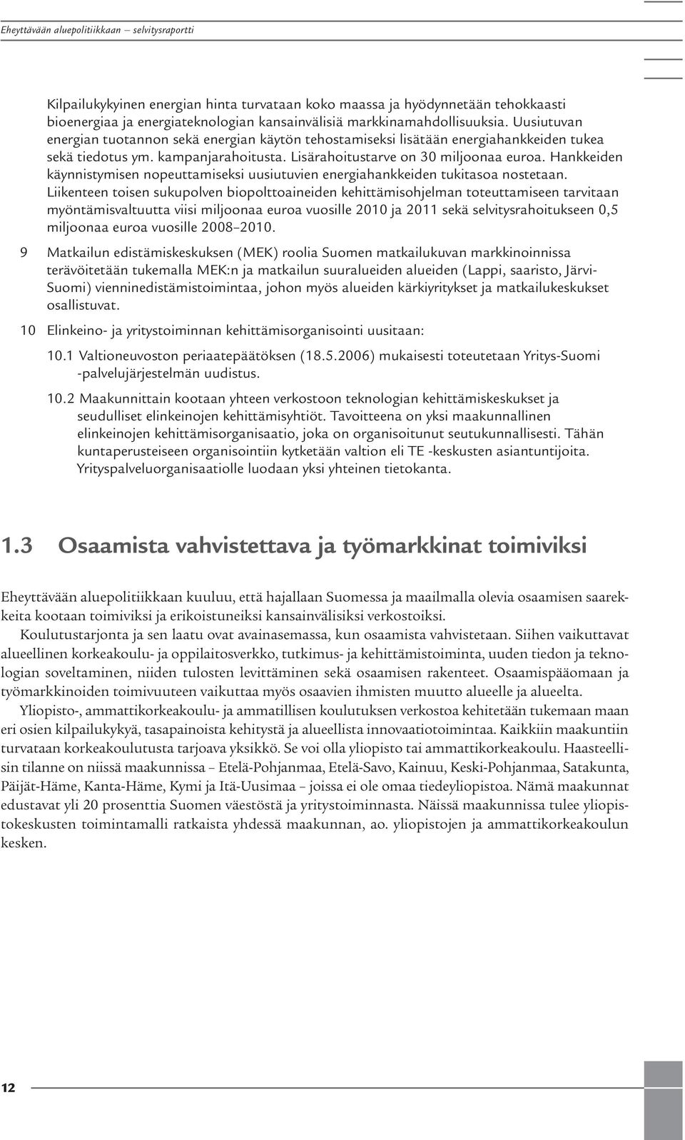 Hakkeide käyistymise opeuttamiseksi uusiutuvie eergiahakkeide tukitasoa ostetaa.