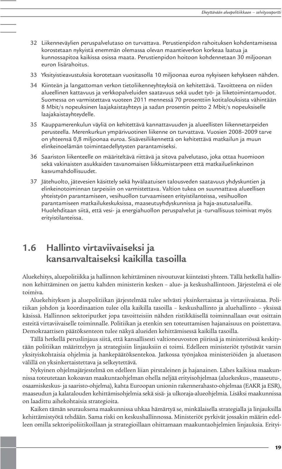 34 Kiiteä ja lagattoma verko tietoliikeeyhteyksiä o kehitettävä. Tavoitteea o iide alueellie kattavuus ja verkkopalveluide saatavuus sekä uudet työ- ja liiketoimitamuodot.