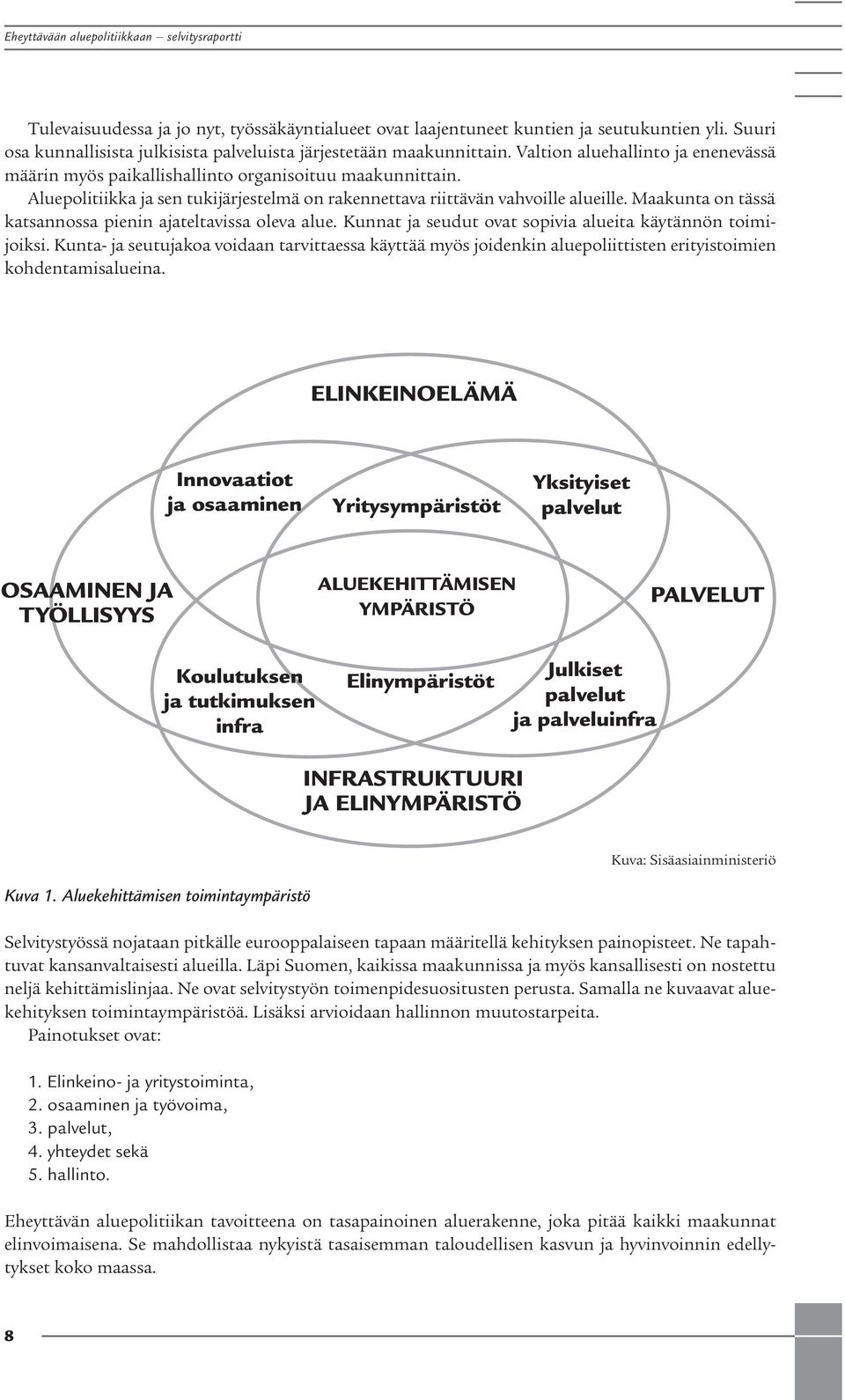 Maakuta o tässä katsaossa piei ajateltavissa oleva alue. Kuat ja seudut ovat sopivia alueita käytäö toimijoiksi.
