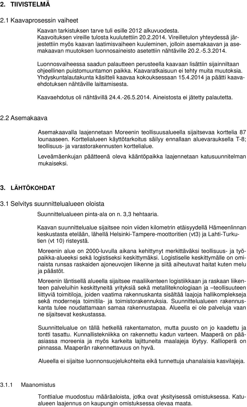 Luonnosvaiheessa saadun palautteen perusteella kaavaan lisättiin sijainniltaan ohjeellinen puistomuuntamon paikka. Kaavaratkaisuun ei tehty muita muutoksia.
