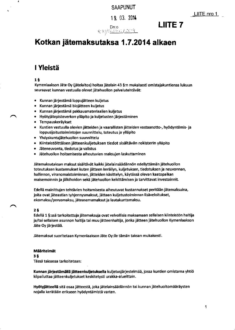 2014 alkaen 1 Yleistä 1 Kymenlaakson Jäte Oy (jätelaitos ) hoitaa jätelain 43 :n mukaisesti omistajakuntiensa lukuun seuraavat kunnan vastuulla olevat jätehuolon palvelutehtävät: Kunnan järjestämä