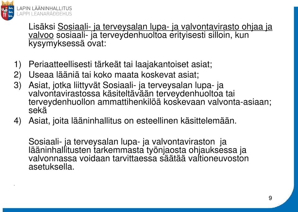 käsiteltävään ään terveydenhuoltoa e tai terveydenhuollon ammattihenkilöä koskevaan valvonta-asiaan; sekä 4) Asiat, joita lääninhallitus on esteellinen käsittelemään.