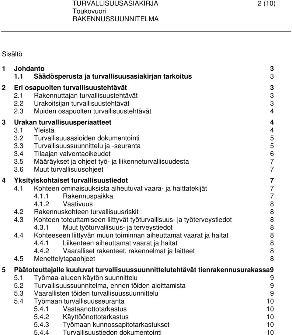 3 Turvallisuussuunnittelu ja -seuranta 5 3.4 Tilaajan valvontaoikeudet 6 3.5 Määräykset ja ohjeet työ- ja liikenneturvallisuudesta 7 3.