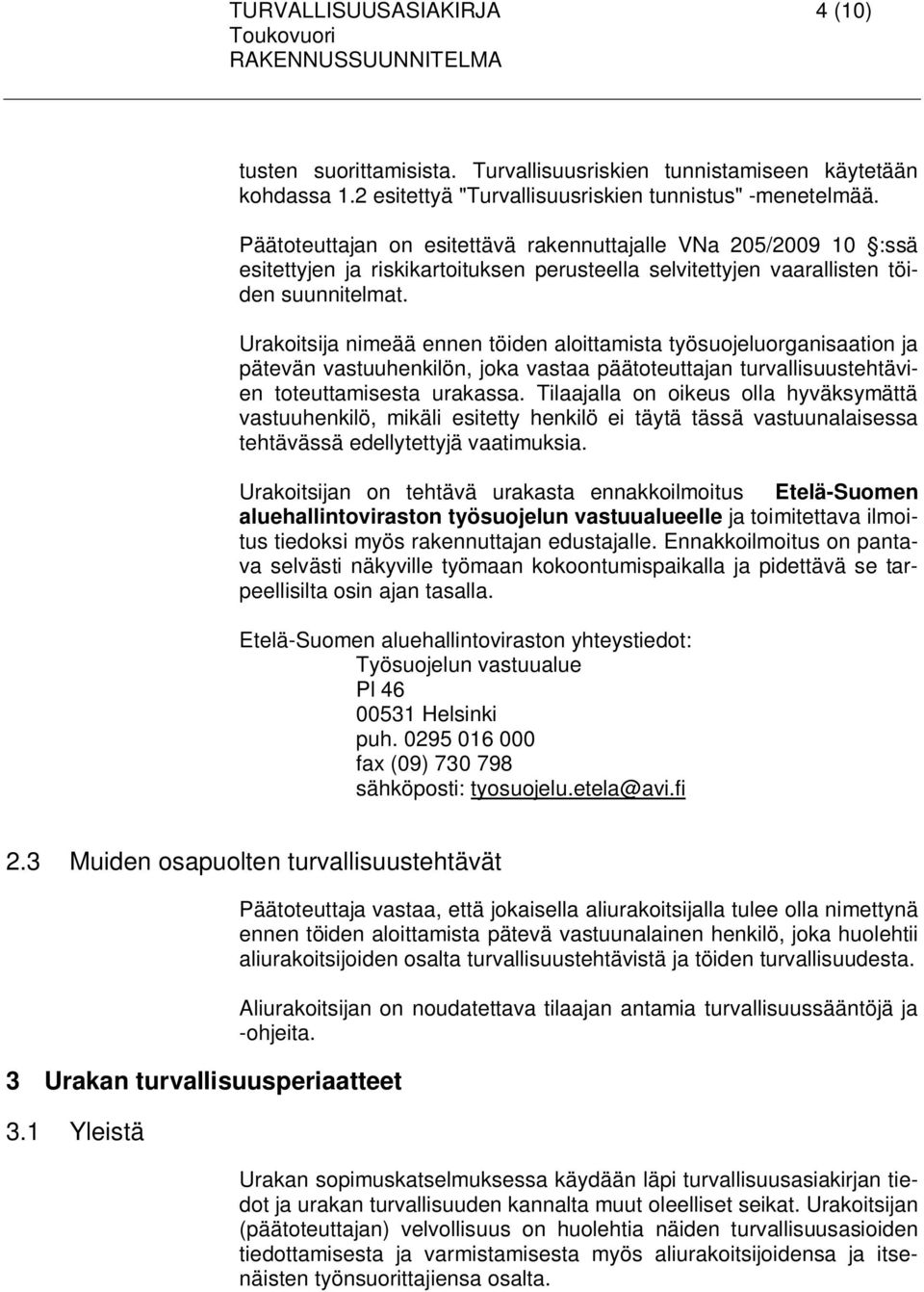 Urakoitsija nimeää ennen töiden aloittamista työsuojeluorganisaation ja pätevän vastuuhenkilön, joka vastaa päätoteuttajan turvallisuustehtävien toteuttamisesta urakassa.