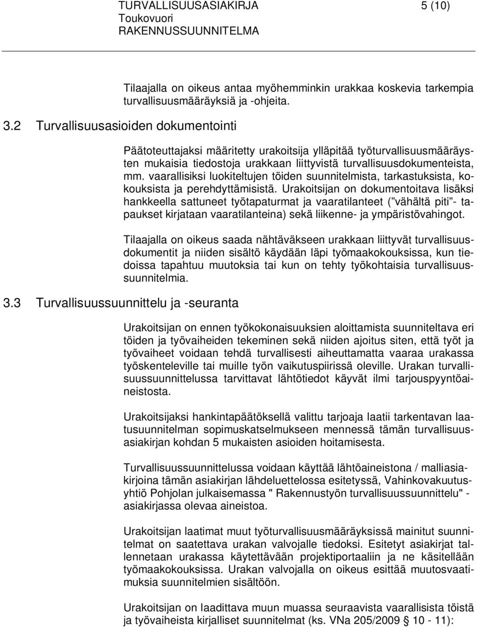 Päätoteuttajaksi määritetty urakoitsija ylläpitää työturvallisuusmääräysten mukaisia tiedostoja urakkaan liittyvistä turvallisuusdokumenteista, mm.