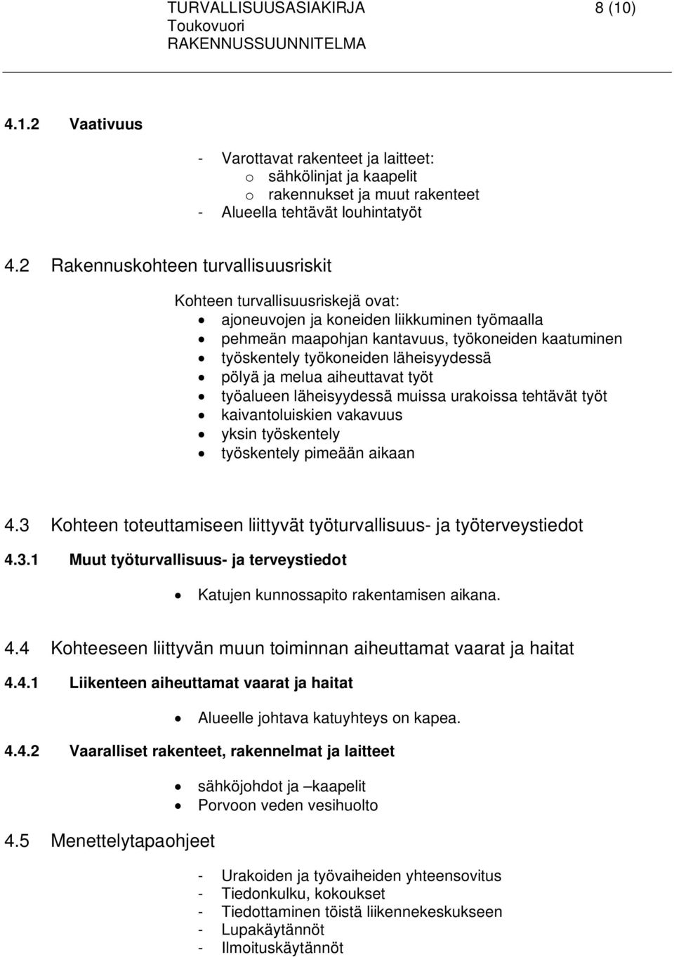 läheisyydessä pölyä ja melua aiheuttavat työt työalueen läheisyydessä muissa urakoissa tehtävät työt kaivantoluiskien vakavuus yksin työskentely työskentely pimeään aikaan 4.