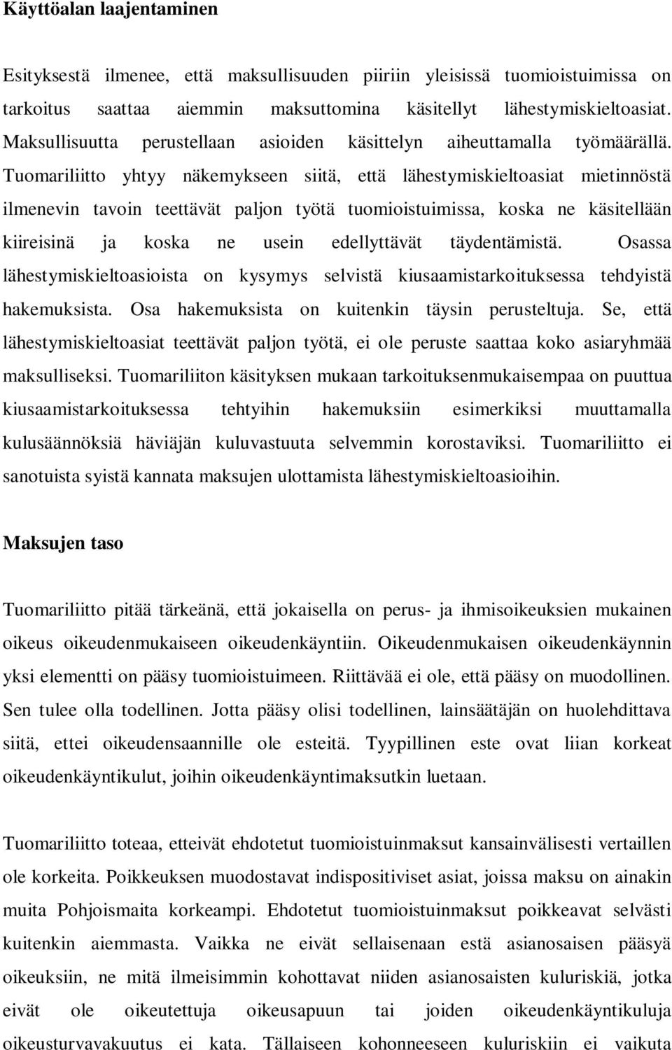 Tuomariliitto yhtyy näkemykseen siitä, että lähestymiskieltoasiat mietinnöstä ilmenevin tavoin teettävät paljon työtä tuomioistuimissa, koska ne käsitellään kiireisinä ja koska ne usein edellyttävät