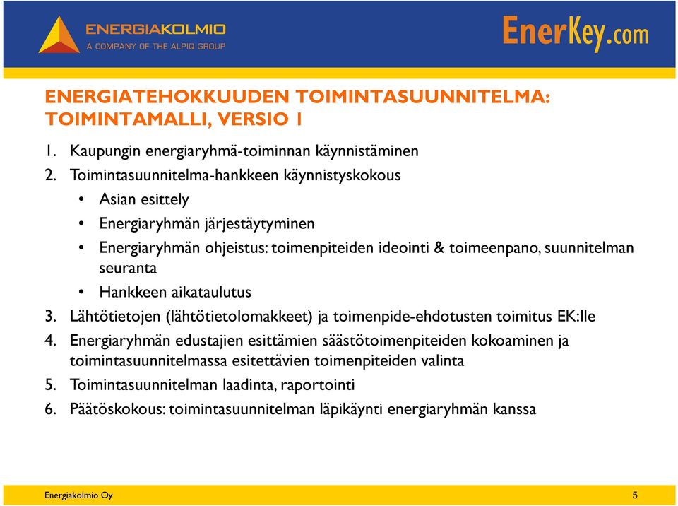 suunnitelman seuranta Hankkeen aikataulutus 3. Lähtötietojen (lähtötietolomakkeet) ja toimenpide-ehdotusten toimitus EK:lle 4.