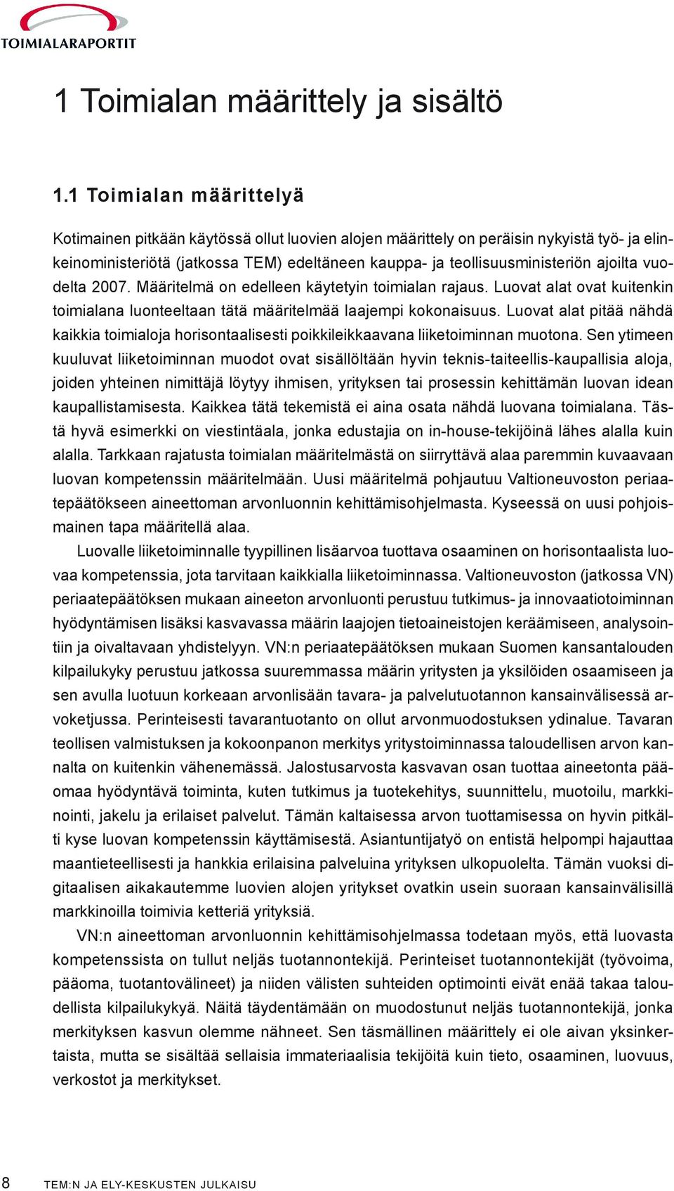 ajoilta vuodelta 2007. Määritelmä on edelleen käytetyin toimialan rajaus. Luovat alat ovat kuitenkin toimialana luonteeltaan tätä määritelmää laajempi kokonaisuus.