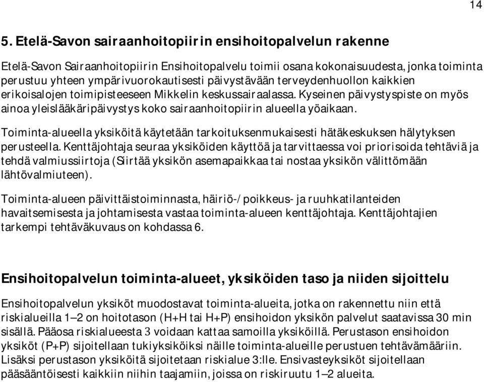 kyseinenpäivystyspisteonmyös ainoayleislääkäripäivystyskokosairaanhoitopiirinalueellayöaikaan. Toiminta-alueellayksiköitäkäytetääntarkoituksenmukaisestihätäkeskuksenhälytyksen perusteella.