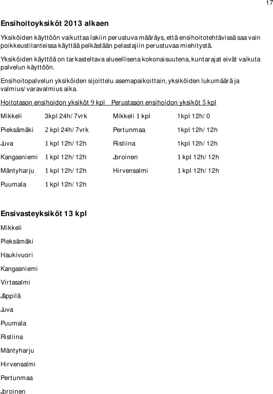 Hoitotasonensihoidonyksikötkpl Perustasonensihoidonyksikötkpl Mikkeli 3kpl24h/7vrk Mikkelikpl 1kpl12h/0 Pieksämäki kpl24h/7vrk Pertunmaa 1kpl12h/12h Juva kpl12h/12h Ristiina 1kpl12h/12h Kangasniemi