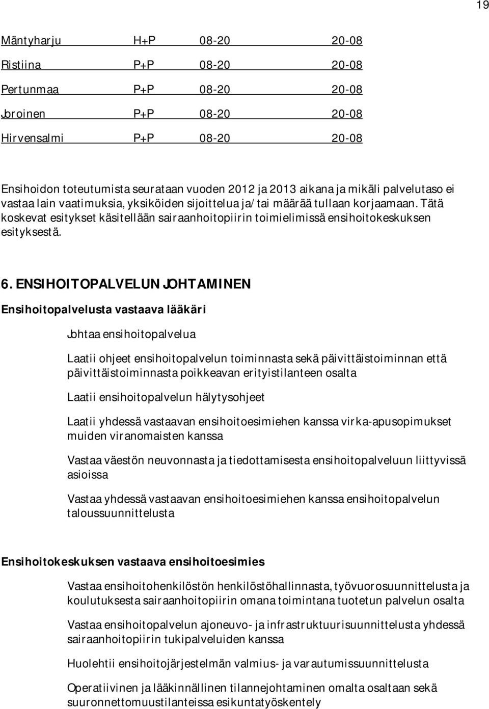 tätä koskevatesityksetkäsitelläänsairaanhoitopiirintoimielimissäensihoitokeskuksen esityksestä. 6.