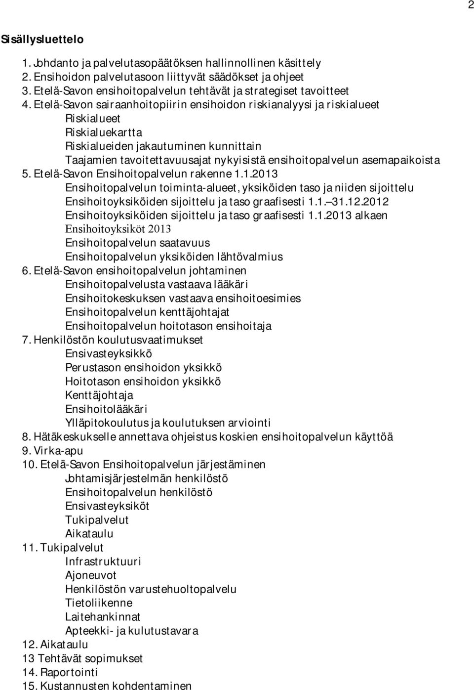 5.Etelä-SavonEnsihoitopalvelunrakenne1.1.2013 Ensihoitopalveluntoiminta-alueet,yksiköidentasojaniidensijoittelu Ensihoitoyksiköidensijoittelujatasograafisesti1.1. 31.12.