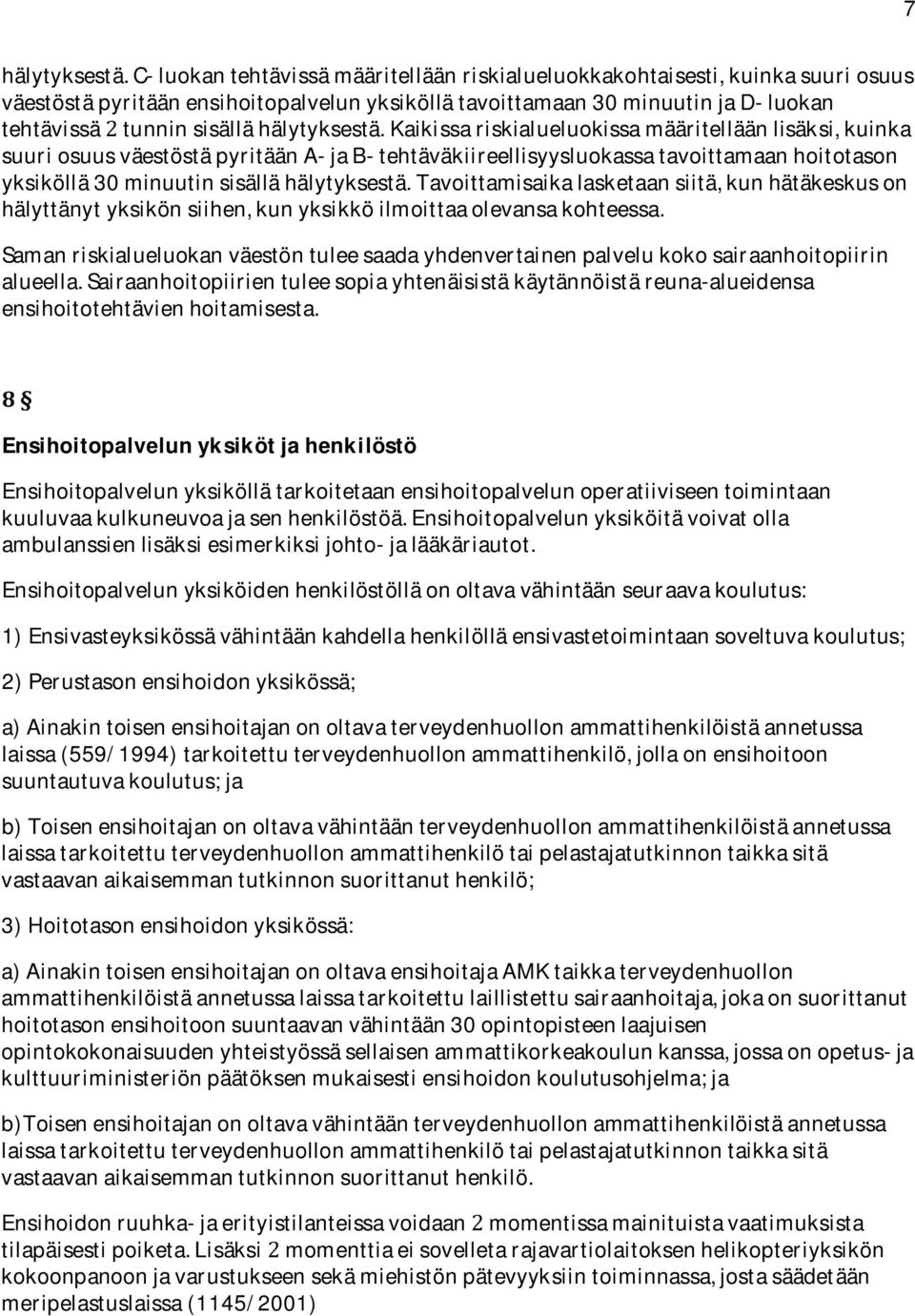 kaikissariskialueluokissamääritelläänlisäksi,kuinka suuriosuusväestöstäpyritääna-jab-tehtäväkiireellisyysluokassatavoittamaanhoitotason yksiköllä30minuutinsisällähälytyksestä.