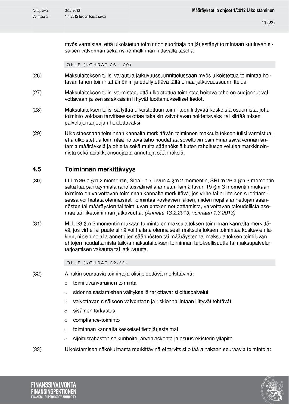 (27) Maksulaitoksen tulisi varmistaa, että ulkoistettua toimintaa hoitava taho on suojannut valvottavaan ja sen asiakkaisiin liittyvät luottamukselliset tiedot.