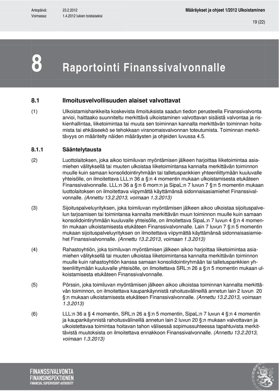 valvottavan sisäistä valvontaa ja riskienhallintaa, liiketoimintaa tai muuta sen toiminnan kannalta merkittävän toiminnan hoitamista tai ehkäiseekö se tehokkaan viranomaisvalvonnan toteutumista.