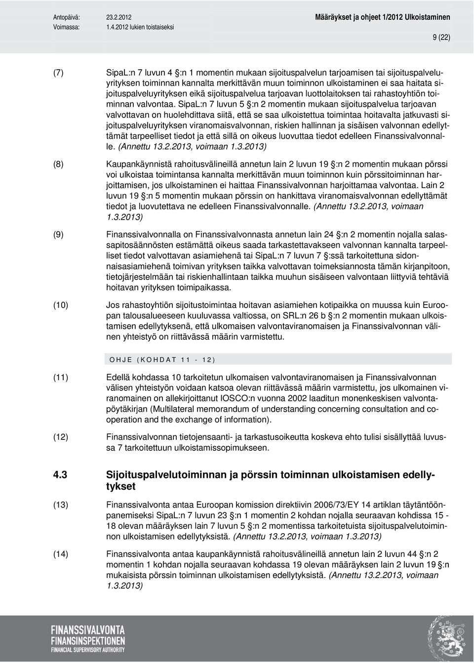 SipaL:n 7 luvun 5 :n 2 momentin mukaan sijoituspalvelua tarjoavan valvottavan on huolehdittava siitä, että se saa ulkoistettua toimintaa hoitavalta jatkuvasti sijoituspalveluyrityksen