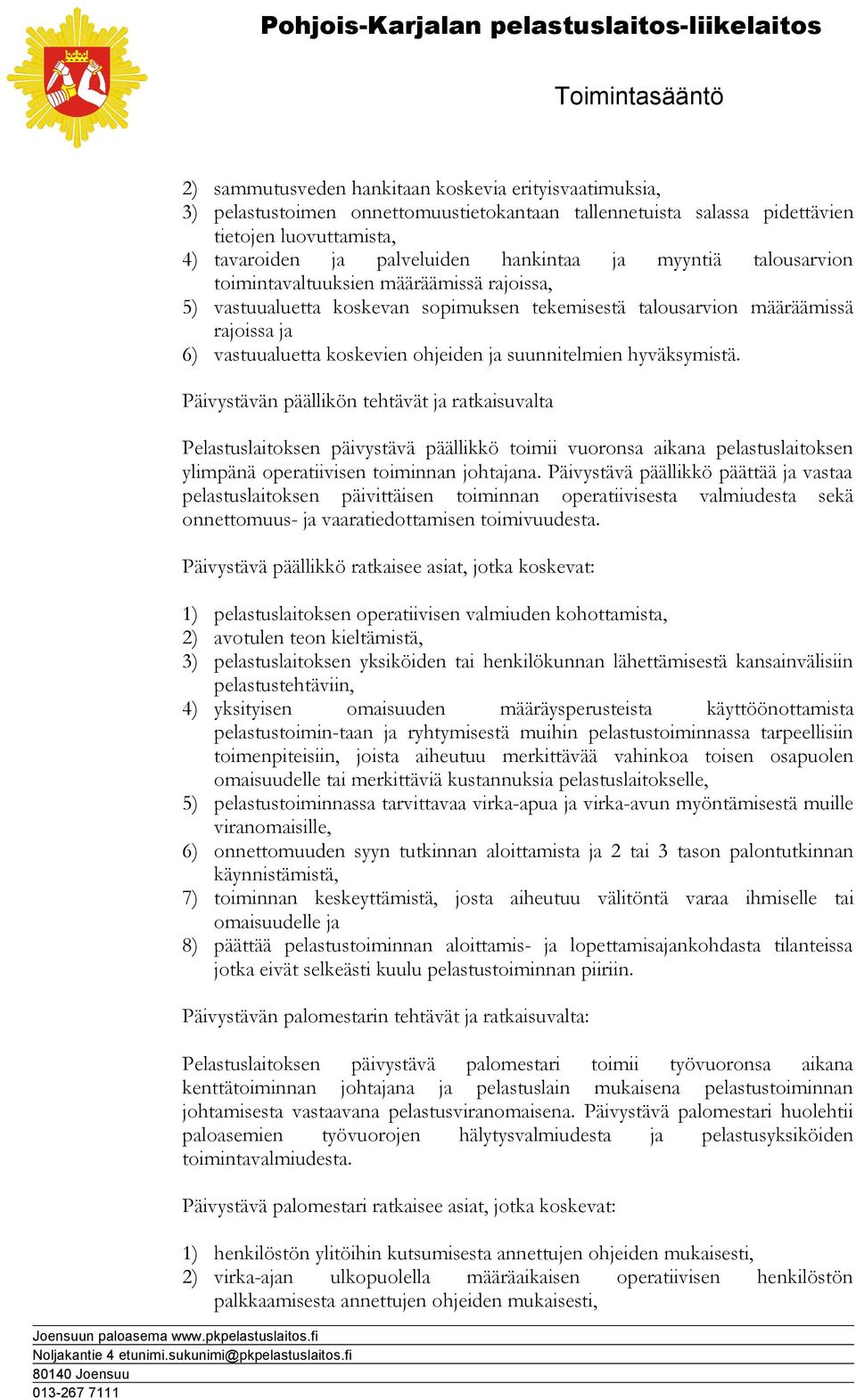 Päivystävän päällikön tehtävät ja ratkaisuvalta Pelastuslaitoksen päivystävä päällikkö toimii vuoronsa aikana pelastuslaitoksen ylimpänä operatiivisen toiminnan johtajana.