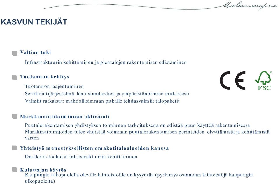 edistää puun käyttöä rakentamisessa Markkinatoimijoiden tulee yhdistää voimiaan puutalorakentamisen perinteiden elvyttämistä ja kehittämistä varten Yhteistyö menestyksellisten